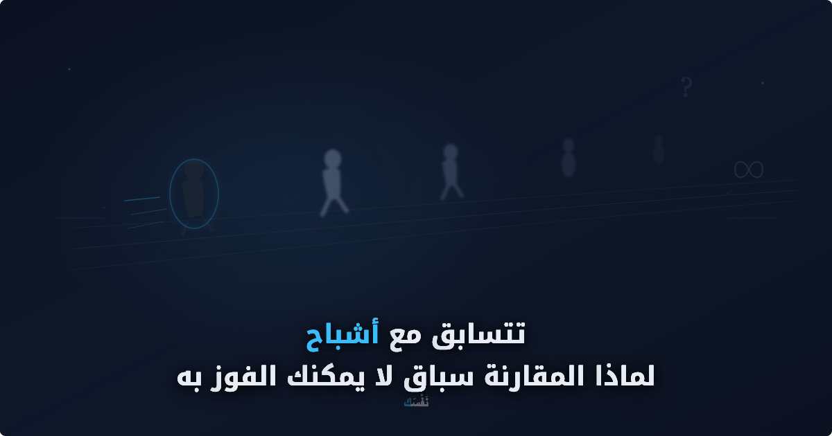 تتسابق مع أشباح — لماذا المقارنة سباق لا يمكنك الفوز به