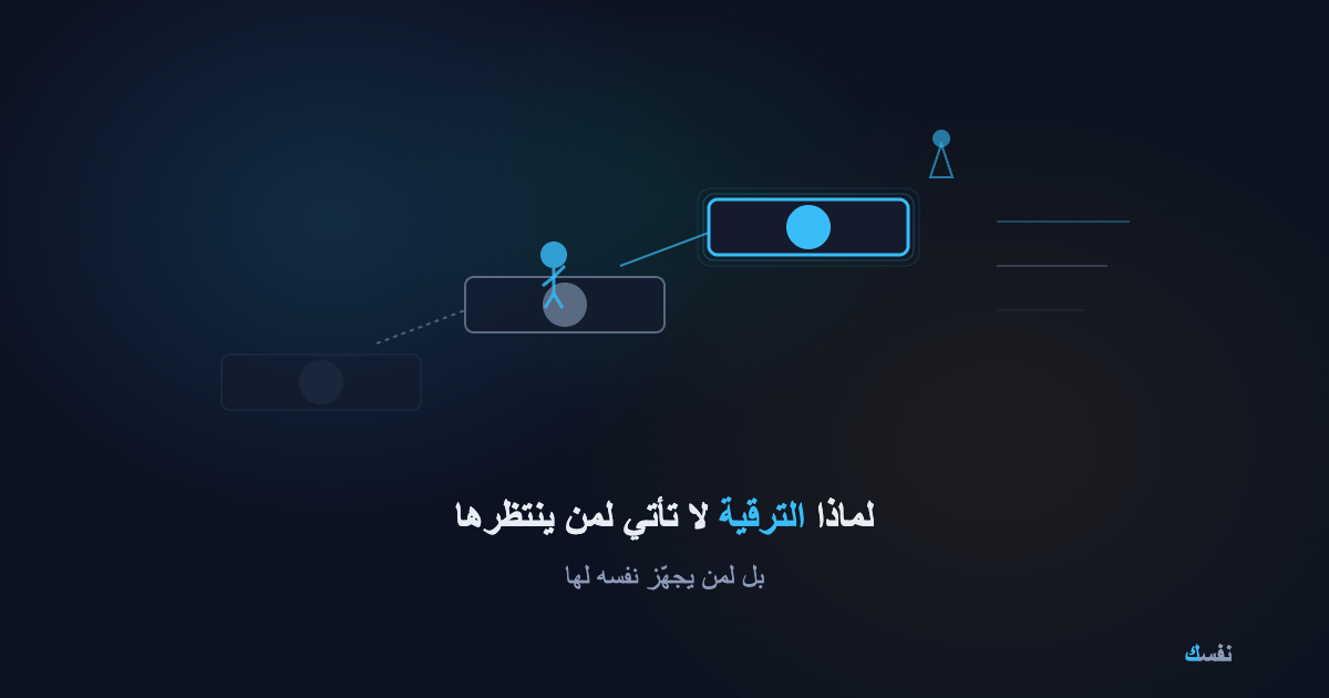 لماذا الترقية لا تأتي لمن ينتظرها — بل لمن يجهّز نفسه لها