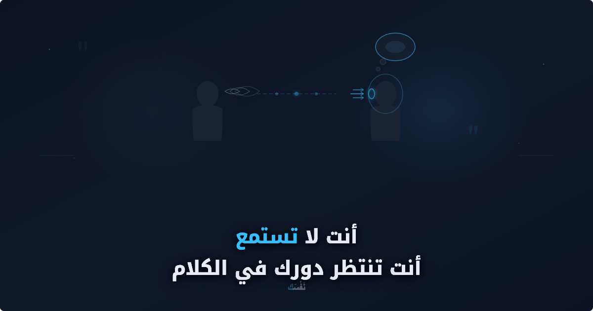 أنت لا تستمع — أنت تنتظر دورك في الكلام