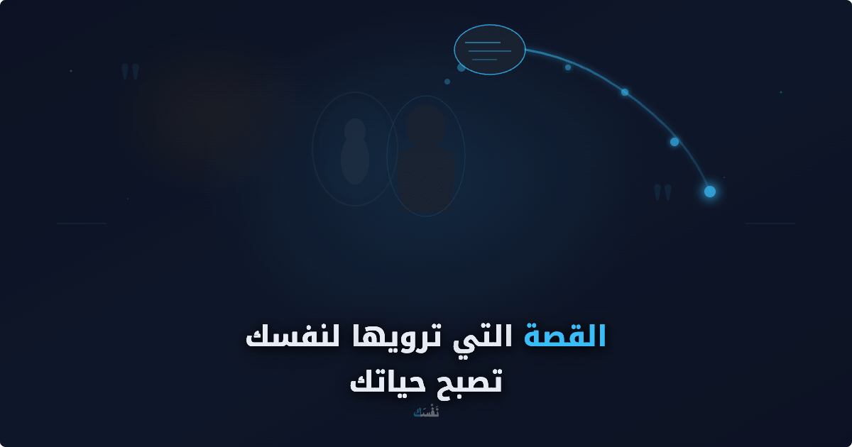 القصة التي ترويها لنفسك تصبح حياتك